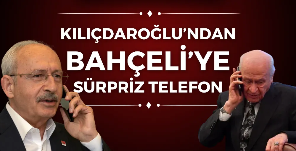 Kılıçdaroğlu’ndan Bahçeli’ye sürpriz telefon