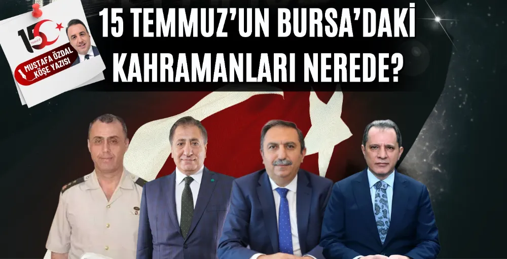 15 Temmuz’un Bursa’daki kahramanları nerede?