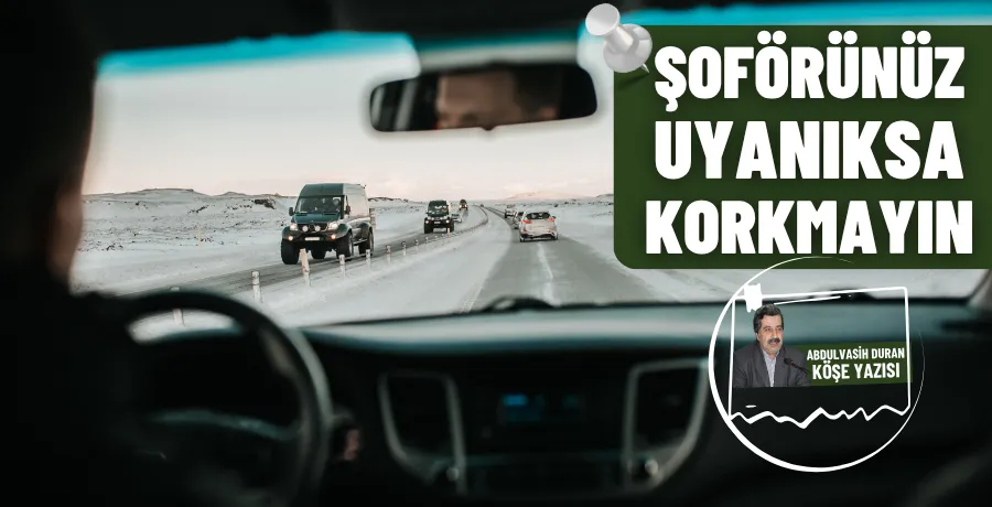 Şoförünüz uyanık ise korkmayın