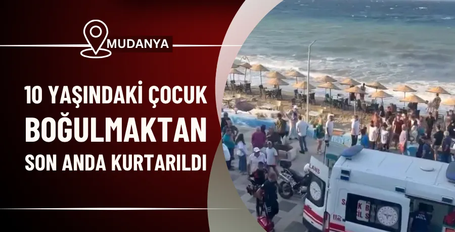 10 yaşındaki çocuk boğulmaktan son anda kurtarıldı