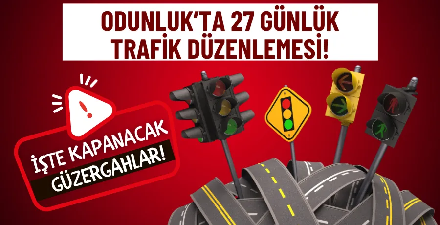 Odunluk’ta 27 günlük trafik düzenlemesi!