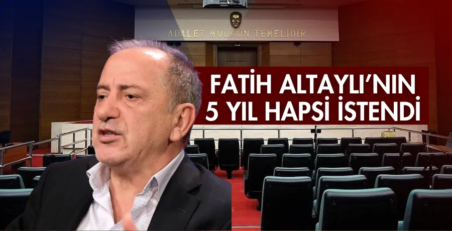 Fatih Altaylı hakkında 5 yıl hapis istemi