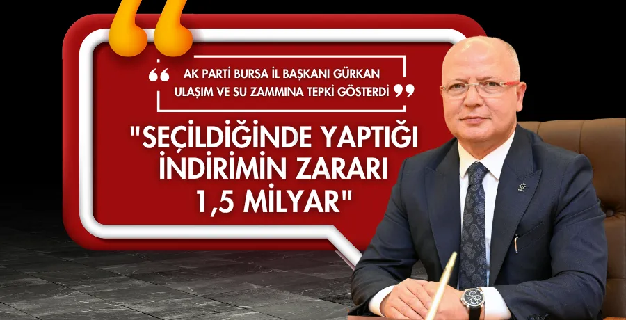 Ak Parti Bursa İl Başkanı Gürkan ulaşım ve su zammına tepki gösterdi