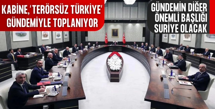 Kabine, “Terörsüz Türkiye” gündemiyle toplanıyor