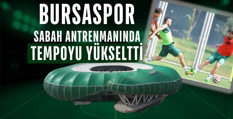 Bursaspor sabah antrenmanında tempoyu yükseltti