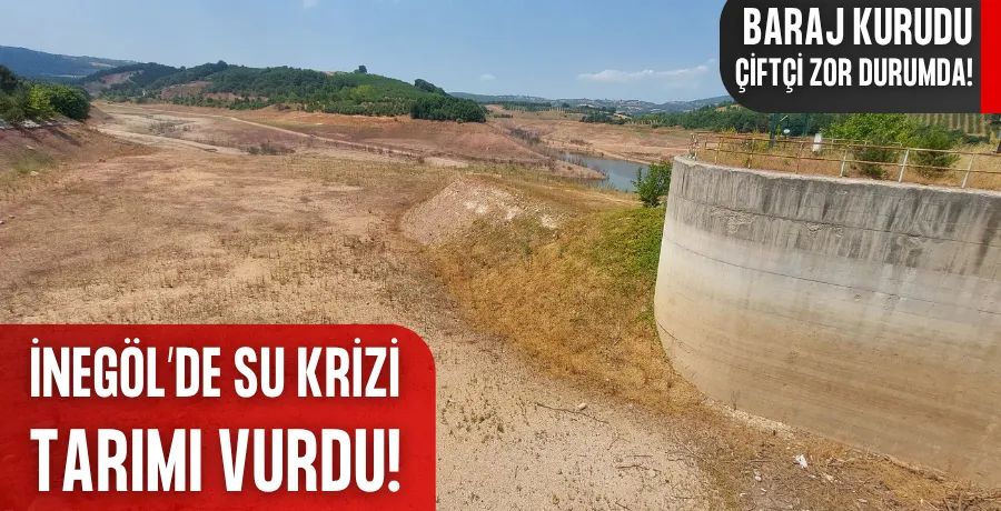 İnegöl’de su krizi tarımı vurdu: Baraj kurudu, Çiftçi zor durumda!