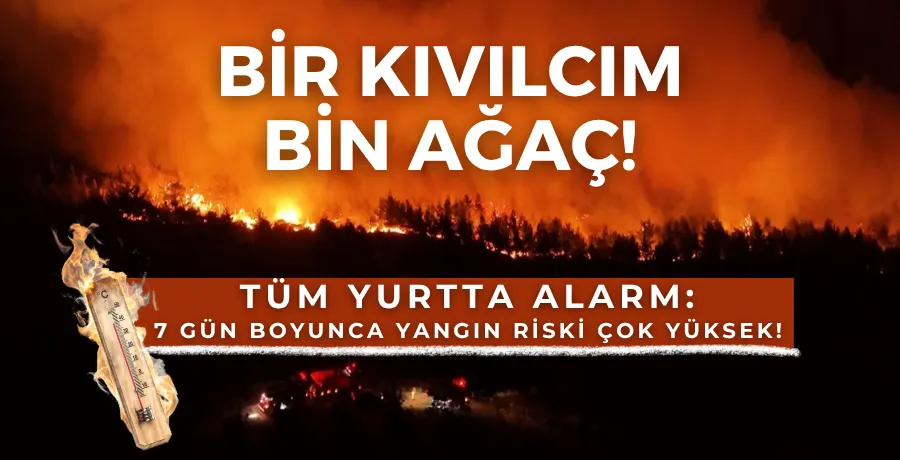 Tüm yurtta alarm: Yedi gün boyunca yangın riski çok yüksek!