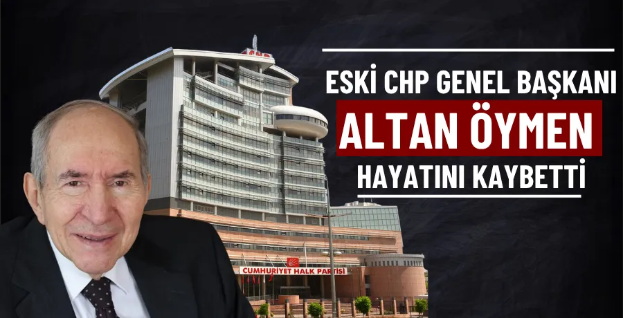 CHP Eski Genel Başkanı Altan Öymen hayatını kaybetti