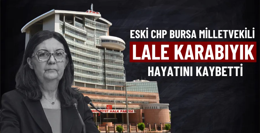 Eski CHP Bursa Milletvekili Lale Karabıyık hayatını kaybetti