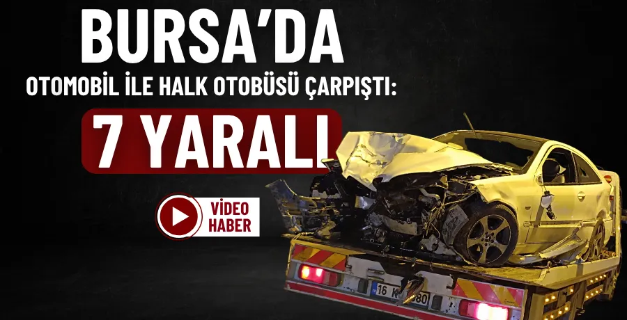 Bursa’da otomobil ile halk otobüsü çarpıştı: 7 Yaralı