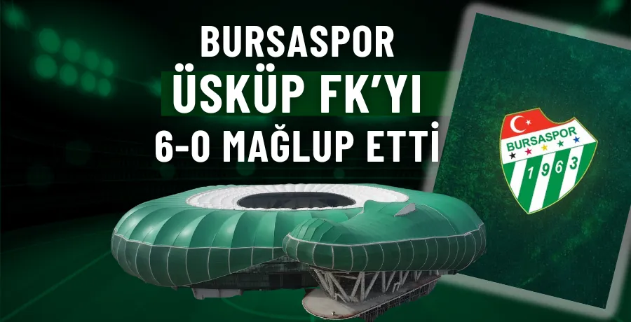 Bursaspor, Üsküp FK’yı 6-0 mağlup etti