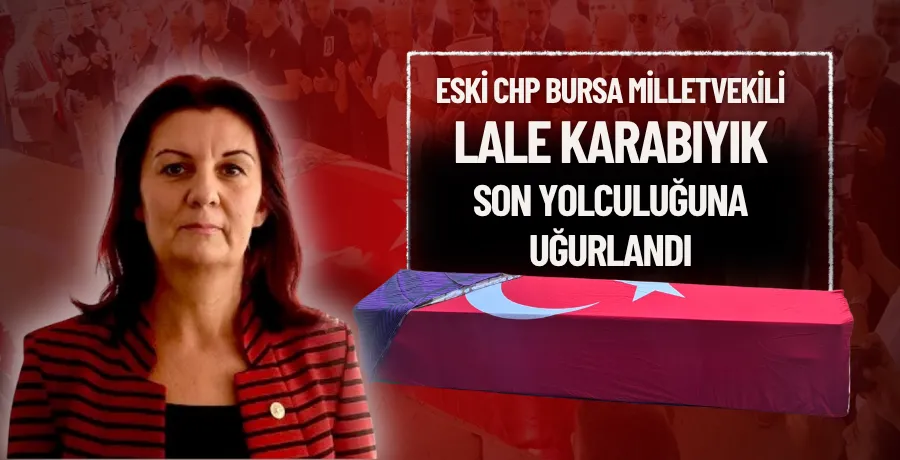 Eski CHP Bursa Milletvekili Karabıyık son yolculuğuna uğurlandı