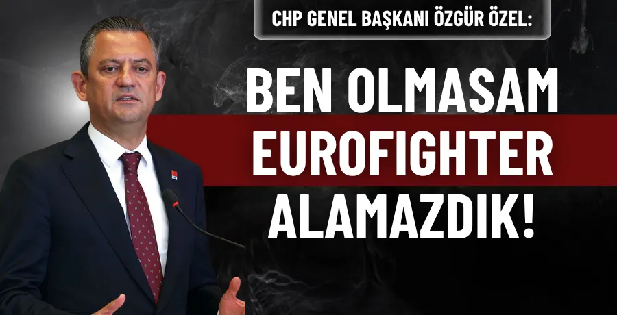 Özgür Özel: Eurofighter Satışı İçin Bize Teşekkür Edilmesi Lazım 