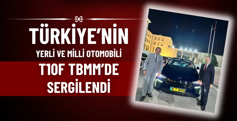 Türkiye’nin yerli ve milli otomobili T10F TBMM’de sergilendi