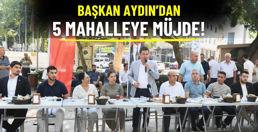 Başkan Aydın’dan 5 mahalleye müjde