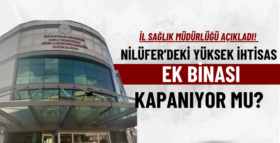 Nilüfer Yüksek İhtisas Ek Binası Kapanıyor mu?