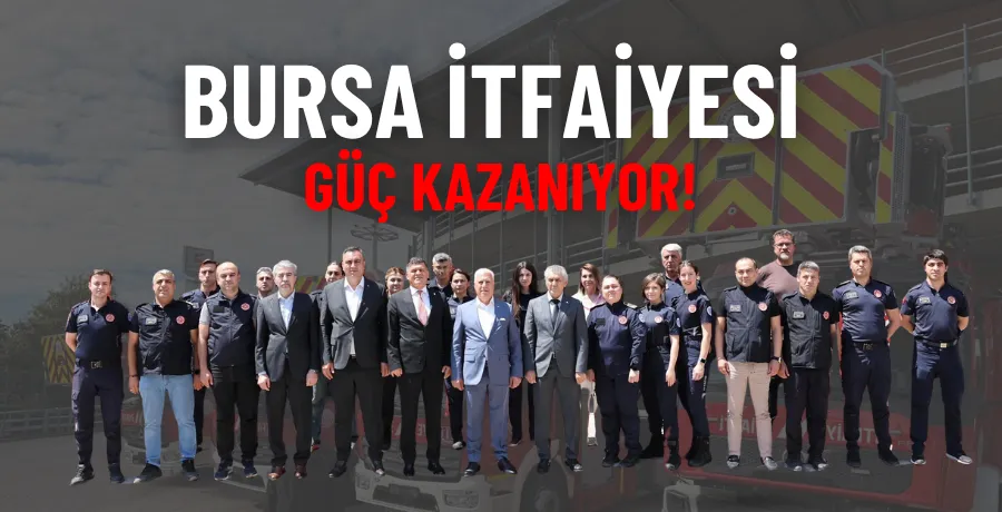 Bursa İtfaiyesi güç kazanıyor
