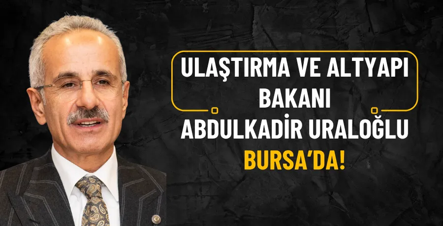 Ulaştırma ve Altyapı Bakanı Abdulkadir Uraloğlu Bursa