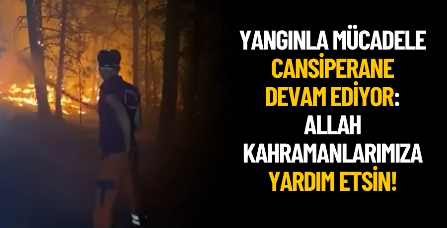Bursa’da Orman Yangını Büyüyor, Kahramanlar cansiperane mücadeleye devam ediyor