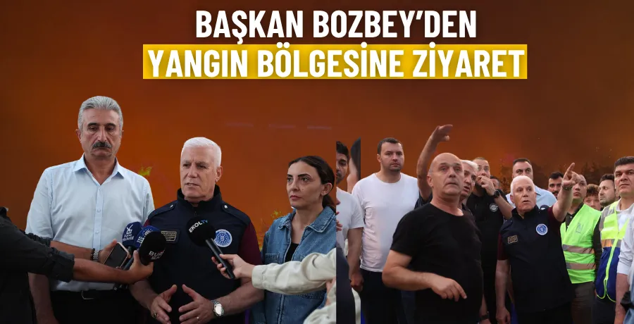 Başkan Bozbey’den yangın bölgesine ziyaret