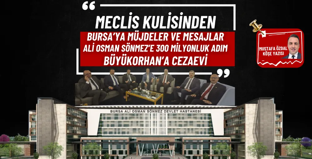 Meclis kulisinden Bursa’ya müjdeler ve mesajlar