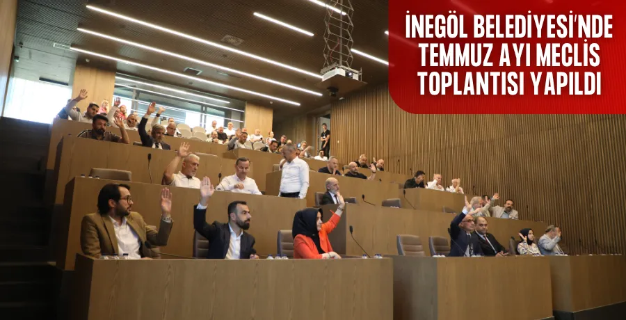 İnegöl Belediyesi’nde Temmuz Ayı Meclis Toplantısı Yapıldı