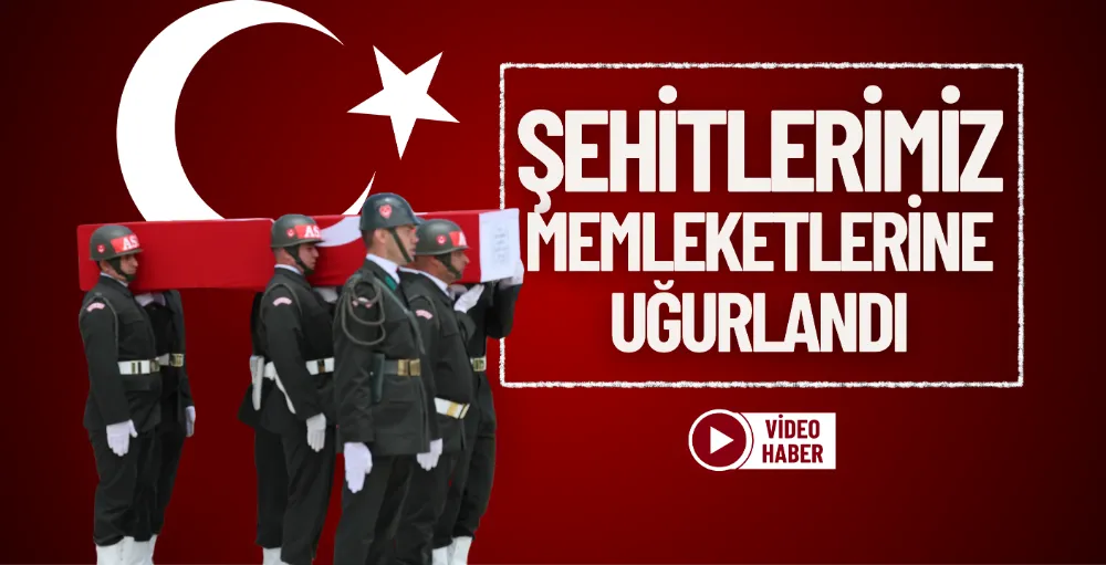 Şehitlerimiz memleketlerine uğurlandı