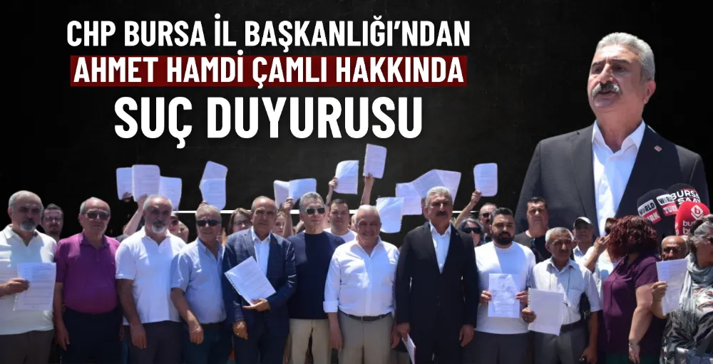 CHP Bursa İl Başkanlığı’ndan Ahmet Hamdi Çamlı hakkında suç duyurusu