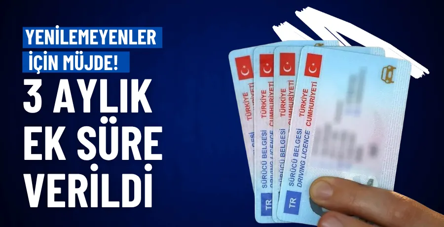 Ehliyet yenileme süresi 3 ay uzatıldı