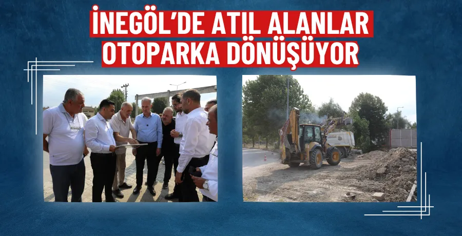 İnegöl’de Atıl Alanlar Otoparka Dönüşüyor