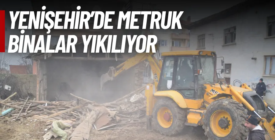 Yenişehir’de metruk binalarla mücadele sürüyor