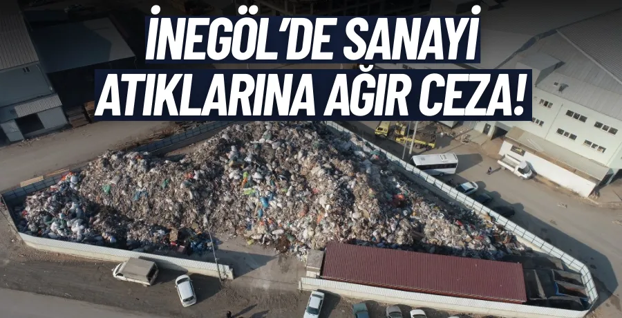İnegöl’de Sanayi Atıkları Kontrol Altında: Atığını Gelişigüzel Atana Ağır Cezalar