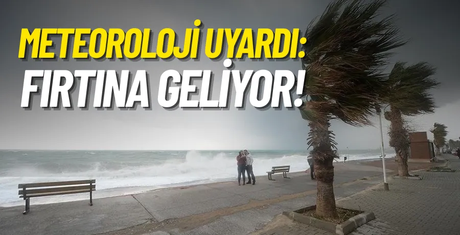 Meteoroloji uyardı: Fırtına geliyor!