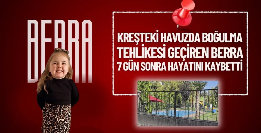 Kreşteki havuzda boğulma tehlikesi geçiren Berra, 7 gün sonra hayatını kaybetti