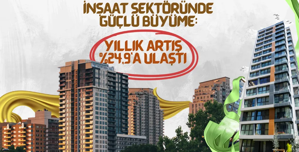 İnşaat sektöründe güçlü büyüme: Yıllık artış %24,9