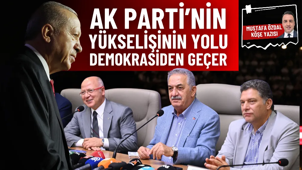 AK Parti’nin yükselişinin yolu demokrasiden geçer 