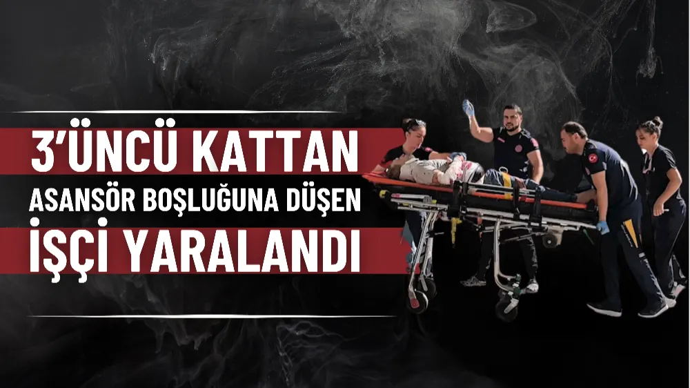 3’üncü kattan asansör boşluğuna düşen işçi yaralandı