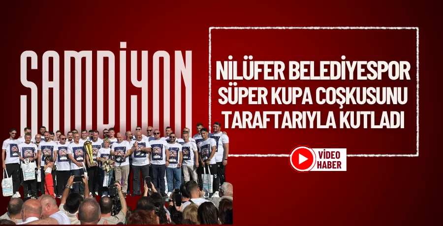 Nilüfer Belediyespor, Süper Kupa coşkusunu taraftarıyla kutladı
