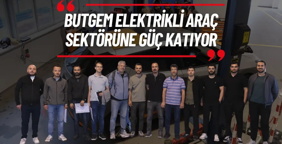 Hibrit ve Elektrikli Taşıtlar Teknolojisindeki İstihdama BUTGEM Desteği