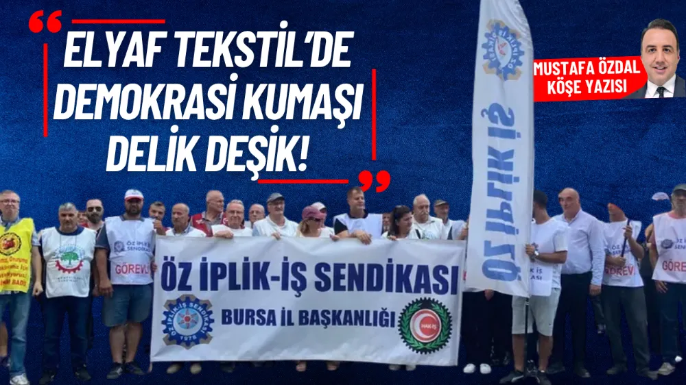 Elyaf Tekstil’de demokrasi kumaşı delik deşik 