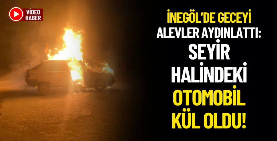 İnegöl’de Otomobil Alev Alev Yandı