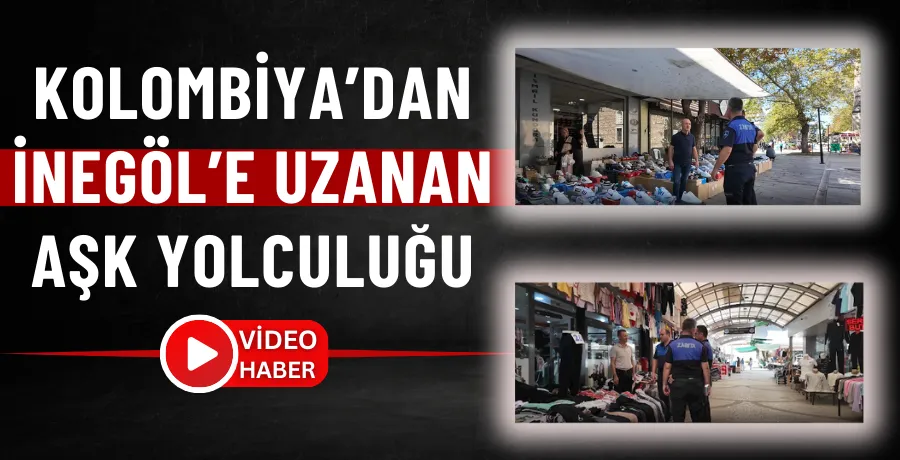 Kolombiya’dan İnegöl’e uzanan aşk yolculuğu