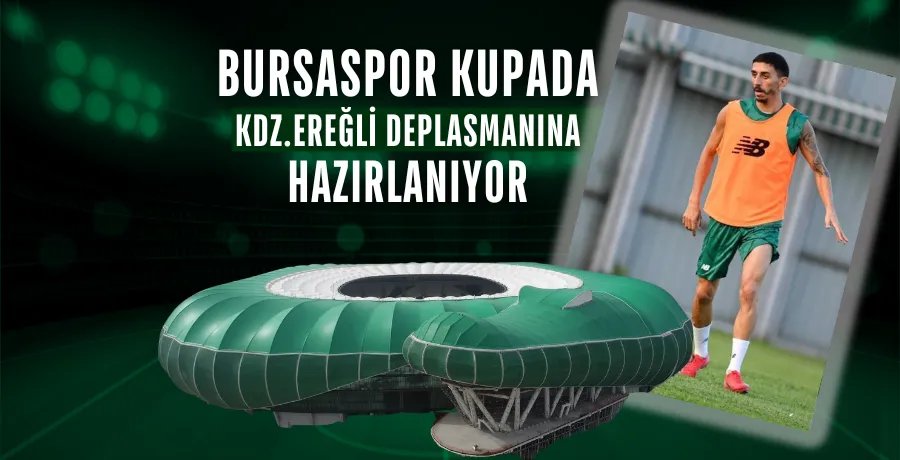 Bursaspor kupada Kdz. Ereğli deplasmanına hazırlanıyor