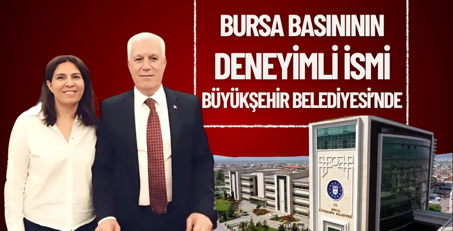 Bursa basınının deneyimli ismi Büyükşehir Belediyesi’nde 