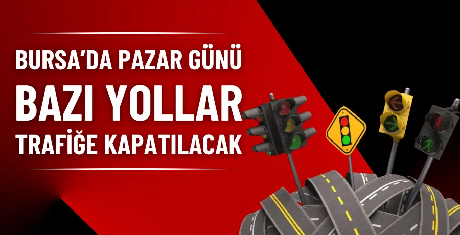 Bursa’da pazar günü bazı yollar trafiğe kapatılacak