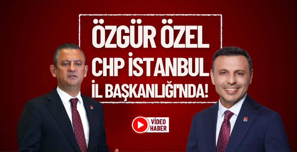 Özgür Özel CHP İstanbul İl Başkanlığı