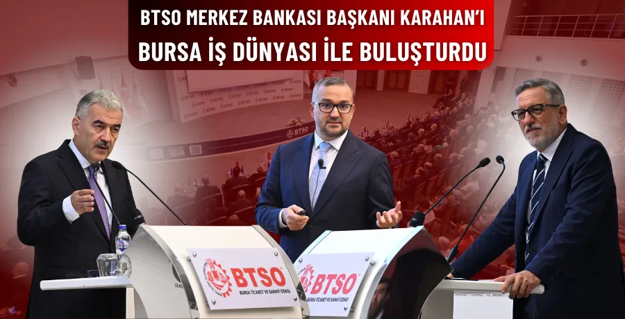 BTSO Merkez Bankası Başkanı Karahan’ı Bursa iş dünyası ile buluşturdu