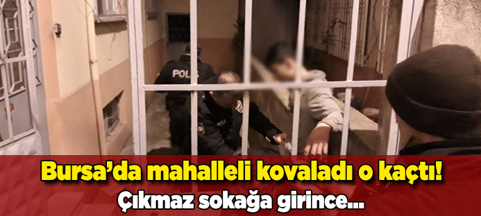 Bursa`da kaçan hırsız çıkmaz sokağa girince yakalandı