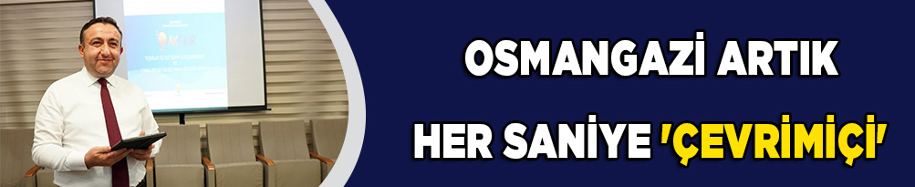 1 milyon nüfuslu Osmangazi artık her saniye ?çevrimiçi?