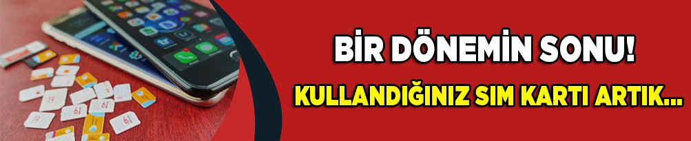 Bir dönemin sonu! Kullandığınız SIM kartı artık...